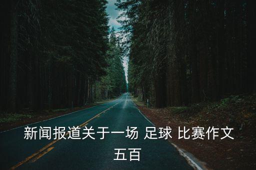  新聞報道關(guān)于一場 足球 比賽作文五百