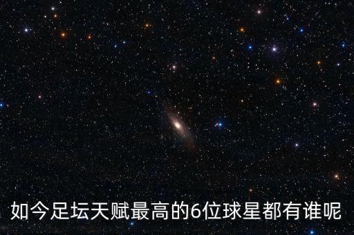 如今足壇天賦最高的6位球星都有誰(shuí)呢