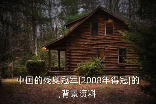 中國的殘奧冠軍{2008年得冠}的,背景資料