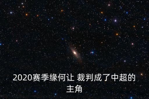 2020賽季緣何讓 裁判成了中超的主角