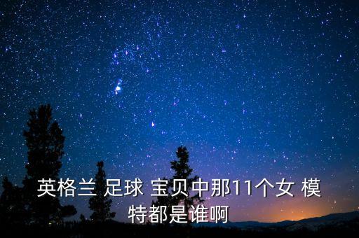 英格蘭 足球 寶貝中那11個(gè)女 模特都是誰啊