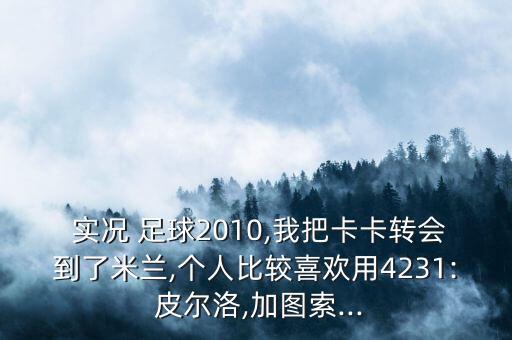  實況 足球2010,我把卡卡轉(zhuǎn)會到了米蘭,個人比較喜歡用4231: 皮爾洛,加圖索...