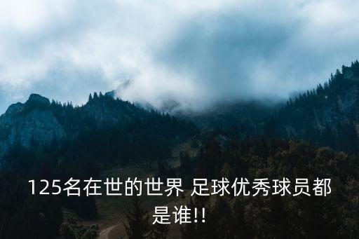 125名在世的世界 足球優(yōu)秀球員都是誰(shuí)!!