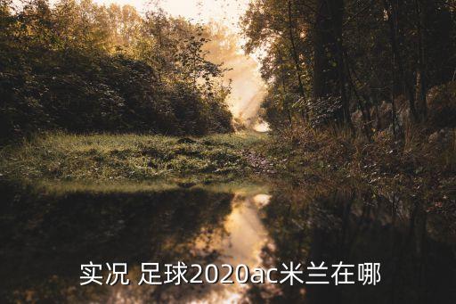  實(shí)況 足球2020ac米蘭在哪