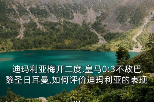 迪瑪利亞梅開二度,皇馬0:3不敵巴黎圣日耳曼,如何評價迪瑪利亞的表現(xiàn)...