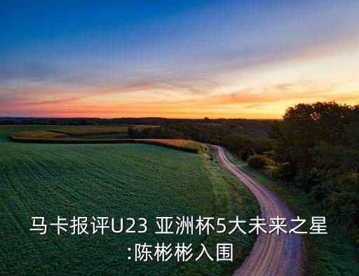 馬卡報評U23 亞洲杯5大未來之星:陳彬彬入圍