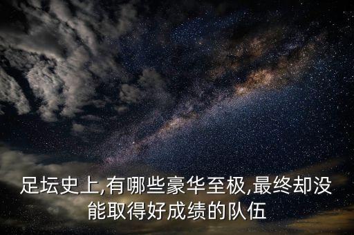 足壇史上,有哪些豪華至極,最終卻沒能取得好成績的隊(duì)伍