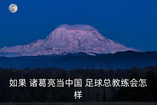 如果 諸葛亮當(dāng)中國(guó) 足球總教練會(huì)怎樣