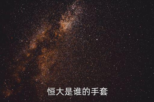  恒大是誰(shuí)的手套