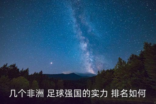 幾個非洲 足球強國的實力 排名如何