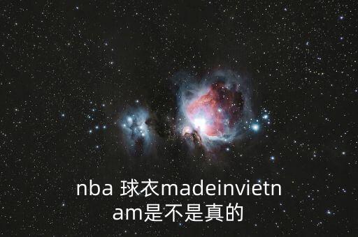 nba 球衣madeinvietnam是不是真的