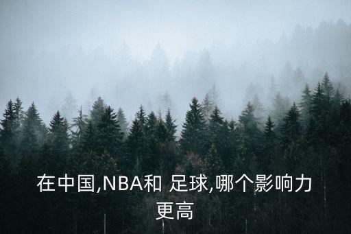 在中國,NBA和 足球,哪個(gè)影響力更高