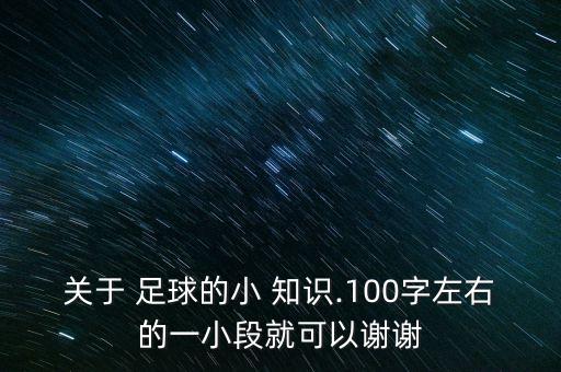 關(guān)于 足球的小 知識(shí).100字左右的一小段就可以謝謝