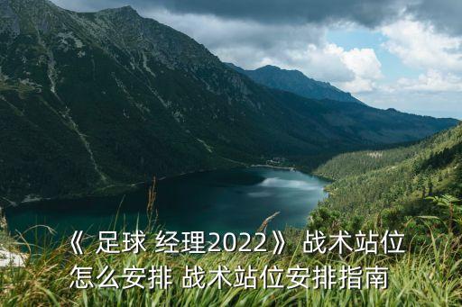 《 足球 經(jīng)理2022》 戰(zhàn)術(shù)站位怎么安排 戰(zhàn)術(shù)站位安排指南