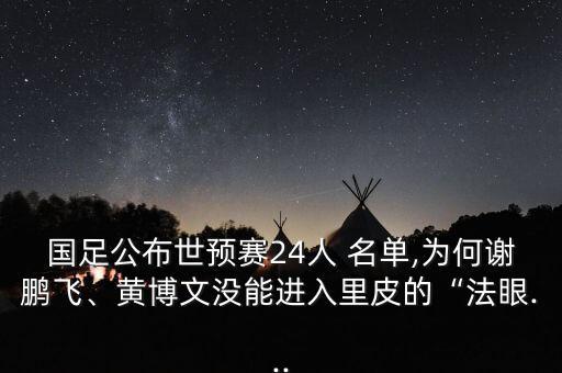 國足公布世預賽24人 名單,為何謝鵬飛、黃博文沒(méi)能進(jìn)入里皮的“法眼...