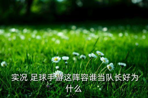  實(shí)況 足球手游這陣容誰當(dāng)隊(duì)長(zhǎng)好為什么