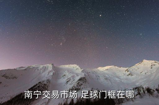南寧交易市場 足球門框在哪