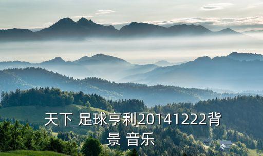  天下 足球亨利20141222背景 音樂