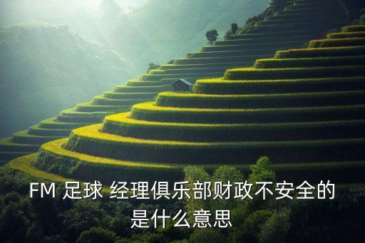 FM 足球 經(jīng)理俱樂(lè )部財政不安全的是什么意思