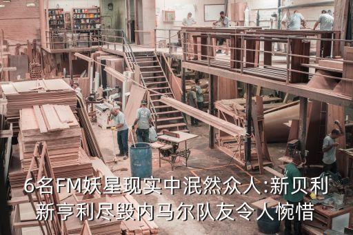 6名FM妖星現(xiàn)實(shí)中泯然眾人:新貝利新亨利盡毀內(nèi)馬爾隊(duì)友令人惋惜