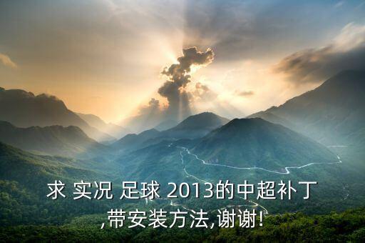 求 實況 足球 2013的中超補丁,帶安裝方法,謝謝!