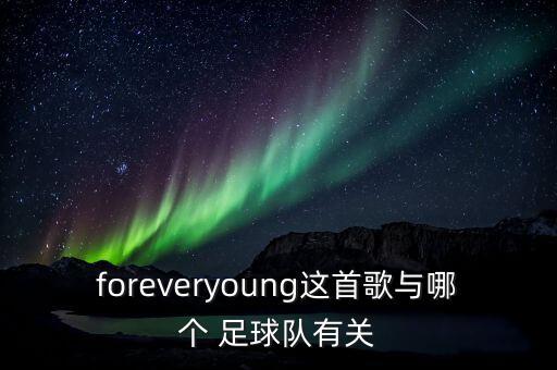 foreveryoung這首歌與哪個 足球隊有關(guān)