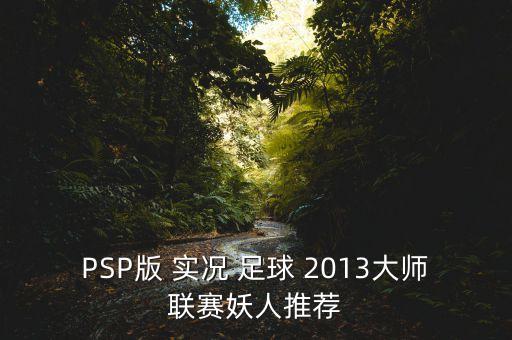 PSP版 實況 足球 2013大師聯(lián)賽妖人推薦