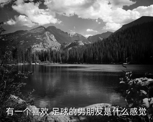有一個(gè)喜歡 足球的男朋友是什么感覺