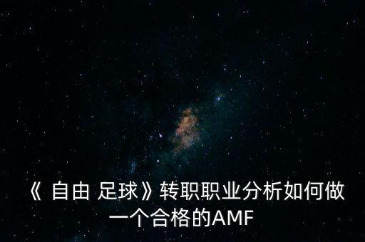 《 自由 足球》轉(zhuǎn)職職業(yè)分析如何做一個合格的AMF