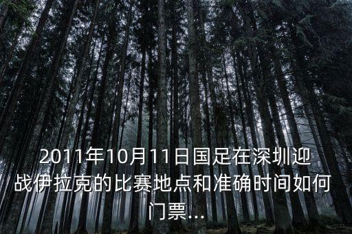 2011年10月11日國(guó)足在深圳迎戰(zhàn)伊拉克的比賽地點(diǎn)和準(zhǔn)確時(shí)間如何 門票...