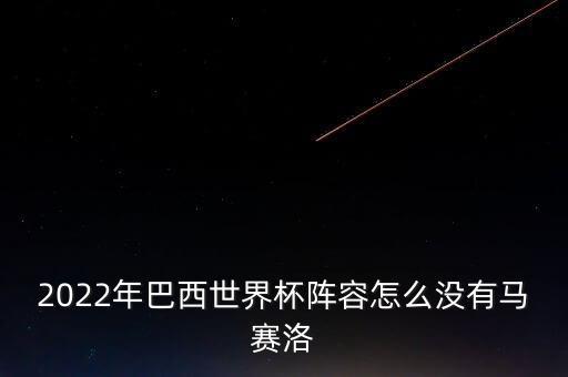 2022年巴西世界杯陣容怎么沒有馬賽洛
