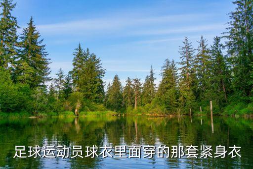  足球運動員球衣里面穿的那套緊身衣