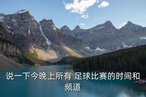說一下今晚上所有 足球比賽的時間和頻道