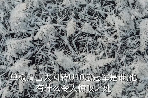 單板滑雪大回轉U10總冠軍是誰(shuí),他有什么令人驚嘆之處