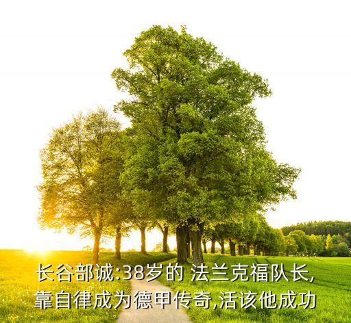 長(zhǎng)谷部誠(chéng):38歲的 法蘭克福隊(duì)長(zhǎng),靠自律成為德甲傳奇,活該他成功