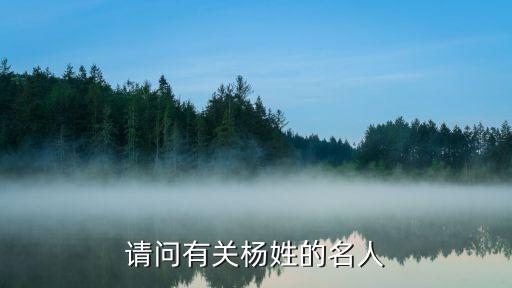 請(qǐng)問(wèn)有關(guān)楊姓的名人