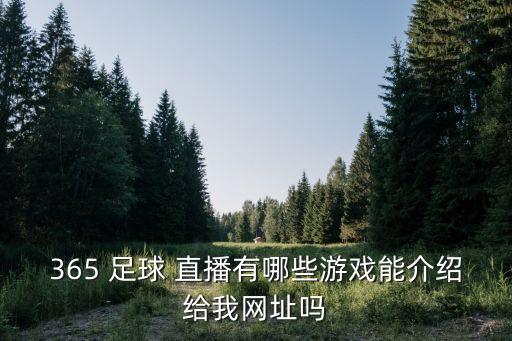 365 足球 直播有哪些游戲能介紹給我網(wǎng)址嗎