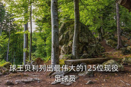 球王貝利列出最偉大的125位現(xiàn)役 足球員