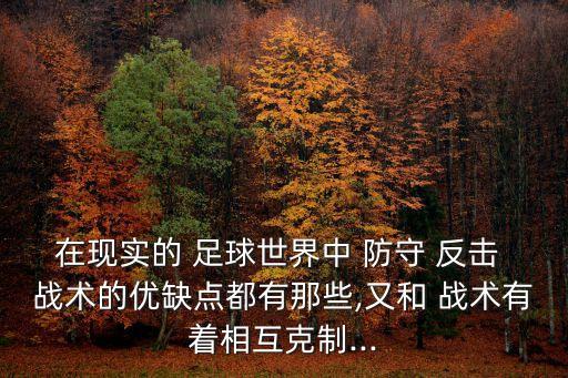 在現(xiàn)實的 足球世界中 防守 反擊 戰(zhàn)術(shù)的優(yōu)缺點都有那些,又和 戰(zhàn)術(shù)有著相互克制...