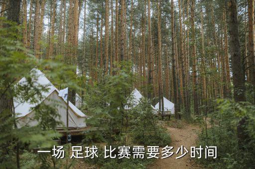 一場(chǎng) 足球 比賽需要多少時(shí)間