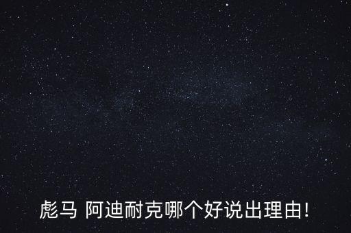 彪馬 阿迪耐克哪個好說出理由!