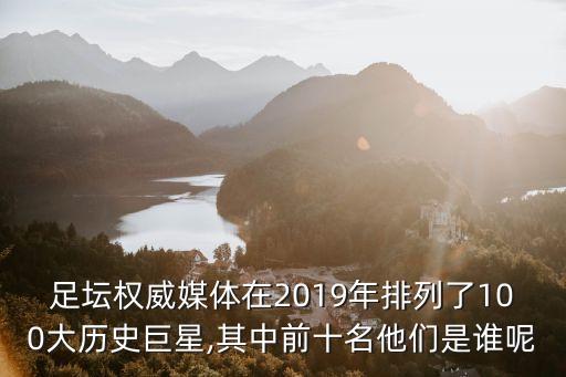 足壇權(quán)威媒體在2019年排列了100大歷史巨星,其中前十名他們是誰呢