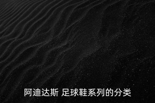 阿迪達(dá)斯 足球鞋系列的分類