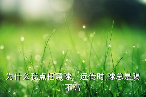 足球長(zhǎng)傳踢不高,足球怎么長(zhǎng)傳