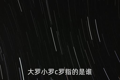 大羅小羅c羅指的是誰