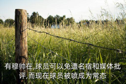 有穆帥在,球員可以免遭名宿和媒體批評,而現(xiàn)在球員被噴成為常態(tài)