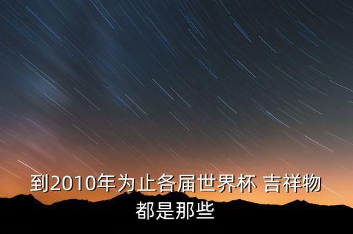 到2010年為止各屆世界杯 吉祥物都是那些