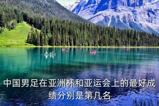 中國男足在亞洲杯和亞運會上的最好成績分別是第幾名