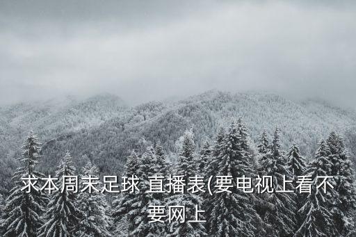 求本周末足球 直播表(要電視上看不要網(wǎng)上