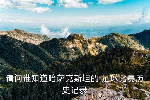 請問誰知道哈薩克斯坦的 足球比賽歷史記錄